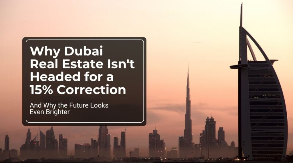 Why Dubai Real Estate Isn’t Headed for a 15% Correction — And Why the Future Looks Even Brighter