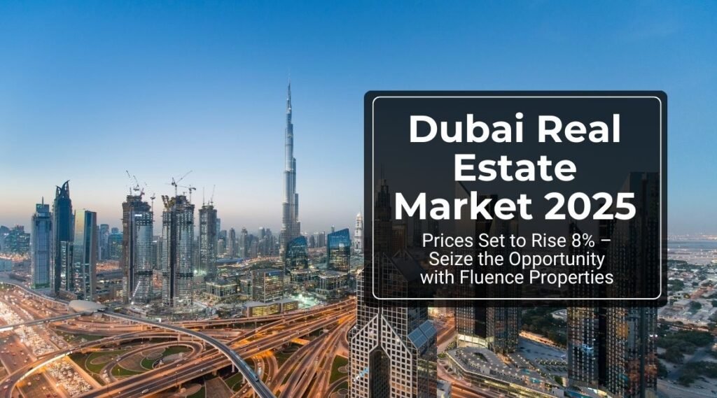 Dubai Real Estate Market 2025: Prices Set to Rise 8% – Seize the Opportunity with Fluence Properties